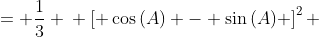 \displaystyle \begin{align*} \cos{(A)} - \sin{(A)} &= \frac{1}{3} \\ \left[ \cos{(A)} - \sin{(A)} \right]^2 &= \left( \frac{1}{3} \right)^2 \\ \cos^2{(A)} - 2\cos{(A)}\sin{(A)} + \sin^2{(A)} &= \frac{1}{9} \\ 1 - 2\cos{(A)}\sin{(A)} &= \frac{1}{9} \\ 1 - \frac{1}{9} &= 2\cos{(A)}\sin{(A)} \\ \frac{8}{9} &= 2\cos{(A)}\sin{(A)} \\ \frac{4}{9} &= \cos{(A)}\sin{(A)} \end{align*}