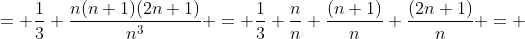= \frac{1}{3} \frac{n(n+1)(2n+1)}{n^3} = \frac{1}{3} \frac{n}{n} \frac{(n+1)}{n} \frac{(2n+1)}{n} = 