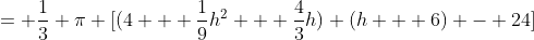 = \frac{1}{3} \pi [(4 + \frac{1}{9}h^2 + \frac{4}{3}h) (h + 6) - 24]