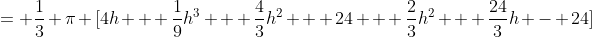 = \frac{1}{3} \pi [4h + \frac{1}{9}h^3 + \frac{4}{3}h^2 + 24 + \frac{2}{3}h^2 + \frac{24}{3}h - 24]