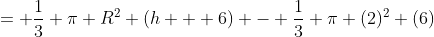 = \frac{1}{3} \pi R^2 (h + 6) - \frac{1}{3} \pi (2)^2 (6)
