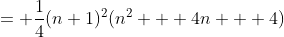 = \frac{1}{4}(n+1)^2(n^2 + 4n + 4)