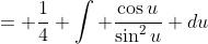= \frac{1}{4} \int \frac{\cos{u}}{\sin^2{u}} du