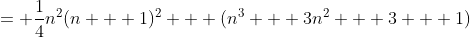 = \frac{1}{4}n^2(n + 1)^2 + (n^3 + 3n^2 + 3 + 1)