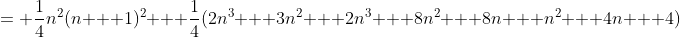 = \frac{1}{4}n^2(n + 1)^2 + \frac{1}{4}(2n^3 + 3n^2 + 2n^3 + 8n^2 + 8n + n^2 + 4n + 4)