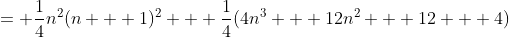 = \frac{1}{4}n^2(n + 1)^2 + \frac{1}{4}(4n^3 + 12n^2 + 12 + 4)