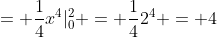 = \frac{1}{4}x^4|_0^2 = \frac{1}{4}2^4 = 4