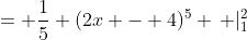 = \frac{1}{5} (2x - 4)^5 \, |_1^2