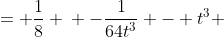 \displaystyle \begin{align*} \left( -\frac{1}{4t} \right)^3 - t^3 &= \frac{1}{8} \\ -\frac{1}{64t^3} - t^3 &= \frac{1}{8} \\ -\frac{1}{64} - t^6 &= \frac{t^3}{8} \\ 1 + 64t^6 &= -8t^3 \\ 64t^6 + 8t^3 + 1 &= 0  \\ 64T^2 + 8T + 1 &= 0 \textrm{ if we let } T = t^3 \\ T &= \frac{8 \pm \sqrt{8^2 - 4(64)(1)}}{2(64)} \\ T &= \frac{8 \pm \sqrt{64 - 256}}{128} \\ T &= \frac{ 8 \pm \sqrt{ -192 } }{128} \\ T &= \frac{ 8 \pm 8\sqrt{ 3 }\, i }{128} \\ T &= \frac{1 \pm \sqrt{3}\,i}{16} \\ t^3 &= \frac{1 \pm \sqrt{3}\,i}{16} \\ t &= \sqrt[3]{\frac{1 \pm \sqrt{3}\,i}{16}} \end{align*}