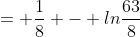 = \frac{1}{8} - ln\frac{63}{8}