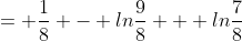 = \frac{1}{8} - ln\frac{9}{8} + ln\frac{7}{8}
