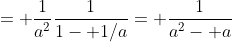 = \frac{1}{a^2}\frac{1}{1- 1/a}= \frac{1}{a^2- a}