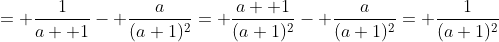 = \frac{1}{a+ 1}- \frac{a}{(a+1)^2}= \frac{a+ 1}{(a+1)^2}- \frac{a}{(a+1)^2}= \frac{1}{(a+1)^2}