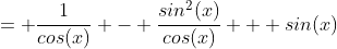 = \frac{1}{cos(x)} - \frac{sin^2(x)}{cos(x)} + sin(x)