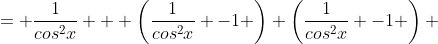 = \frac{1}{cos^2x} + \left(\frac{1}{cos^2x} -1 \right) \left(\frac{1}{cos^2x} -1 \right) 