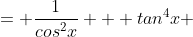 = \frac{1}{cos^2x} + tan^4x 