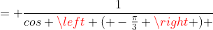 = \frac{1}{cos \left ( -\frac{\pi}{3} \right ) }