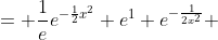 = \frac{1}{e}e^{-\frac{1}{2}x^2} e^1 e^{-\frac{1}{2x^2}} 