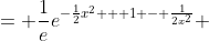 = \frac{1}{e}e^{-\frac{1}{2}x^2 + 1 - \frac{1}{2x^2}} 
