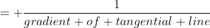 = \frac{1}{gradient of tangential line}