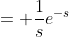 = \frac{1}{s}e^{-s}