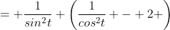 = \frac{1}{sin^2t} \left(\frac{1}{cos^2t} - 2 \right)