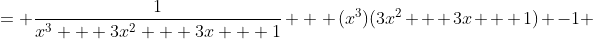 \displaystyle \begin{align*}x^3 &= \frac{1}{x^3 + 3x^2 + 3x + 1} \\ \\ (x^3)(3x^2 + 3x + 1) -1 &= 0 \end{align*}