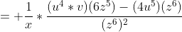 = \frac{1}{x}*\frac{(u^4*v)(6z^5)-(4u^5)(z^6)}{(z^6)^2}
