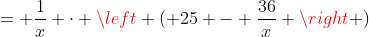 = \frac{1}{x} \cdot \left ( 25 - \frac{36}{x} \right )