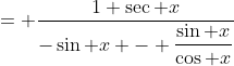= \frac{1+\sec x}{-\sin x - \dfrac{\sin x}{\cos x}}