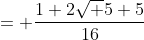 = \frac{1+2\sqrt 5+5}{16}