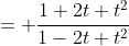 = \frac{1+2t+t^2}{1-2t+t^2}
