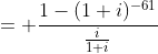= \frac{1-(1+i)^{-61}}{\frac{i}{1+i}}
