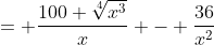 = \frac{100 \sqrt[4]{x^3}}{x} - \frac{36}{x^2}