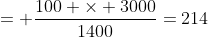 = \frac{100 \times 3000}{1400}=214