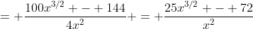 = \frac{100x^{3/2} - 144}{4x^2} = \frac{25x^{3/2} - 72}{x^2}