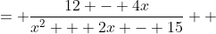 \displaystyle \begin{align*} f(x) &= \frac{12 - 4x}{x^2 + 2x - 15} \\ &= \frac{-4(x - 3)}{(x + 5)(x - 3)} \\ &= \frac{-4}{x + 5} \end{align*} 