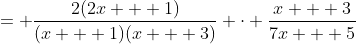 = \frac{2(2x + 1)}{(x + 1)(x + 3)} \cdot \frac{x + 3}{7x + 5}