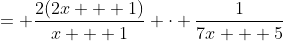= \frac{2(2x + 1)}{x + 1} \cdot \frac{1}{7x + 5}