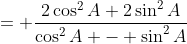 = \frac{2\cos^2A+2\sin^2A}{\cos^2A - \sin^2A}