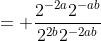 = \frac{2^{-2a}2^{-ab}}{2^{2b}2^{-2ab}}