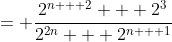 = \frac{2^{n + 2} + 2^3}{2^{2n} + 2^{n + 1}}