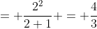 = \frac{2^2}{2+1} = \frac{4}{3}