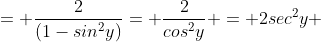 = \frac{2}{(1-sin^{2}y)}= \frac{2}{cos^{2}y} = 2sec^{2}y 