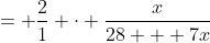 = \frac{2}{1} \cdot \frac{x}{28 + 7x}