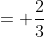 = \frac{2}{3}