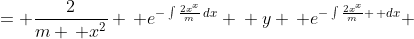 \displaystyle \begin{align*} e^{-\int{\frac{2x^x}{m}\,dx}} \, \frac{dy}{dx} - y \, \frac{2x^x}{m} \, e^{-\int{\frac{2x^x}{m}\,dx}} &= \frac{2}{m \, x^2} \, e^{-\int{\frac{2x^x}{m}\,dx}} \\ \frac{d}{dx} \left( y \, e^{-\int{\frac{2x^x}{m}\,dx}} \right) &= \frac{2}{m \, x^2} \, e^{-\int{\frac{2x^x}{m}\,dx}} \\ y \, e^{-\int{\frac{2x^x}{m} \, dx}} &= \int{\frac{2}{m \, x^2} \, e^{-\int{\frac{2x^x}{m} \, dx}} \, dx} \\ y &= e^{\int{\frac{2x^x}{m} \, dx}}\int{\frac{2}{m \, x^2} \, e^{-\int{\frac{2x^x}{m} \, dx}} \, dx} \\ v^2 &= e^{\int{\frac{2x^x}{m} \, dx}}\int{\frac{2}{m \, x^2} \, e^{-\int{\frac{2x^x}{m} \, dx}} \, dx} \\ v &= \pm \sqrt{e^{\int{\frac{2x^x}{m} \, dx}}\int{\frac{2}{m \, x^2} \, e^{-\int{\frac{2x^x}{m} \, dx}} \, dx}} \end{align*}