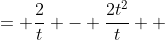 \displaystyle \begin{align*} \frac{2}{t} - 2t &= \frac{2}{t} - \frac{2t^2}{t} \\ &= \frac{2 - 2t^2}{t} \end{align*}
