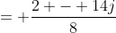 = \frac{2 - 14j}{8}