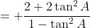 = \frac{2+2\tan^2A}{1-\tan^2A}
